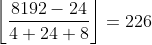 floor((8192 - 24) / (4 + 24 + 8)) = 226